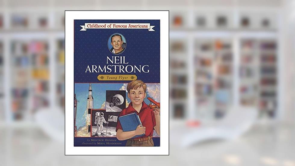 Neil Armstrong: Young Flyer (Childhood of Famous Americans), written by Montrew Dunham