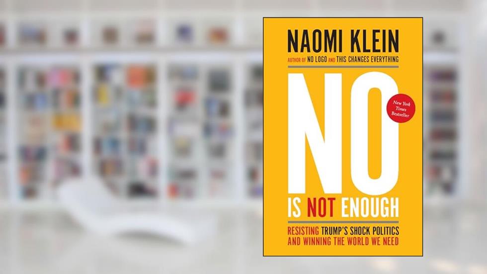No Is Not Enough: Resisting Trump's Shock Politics and Winning the World We Need, written by Naomi Klein