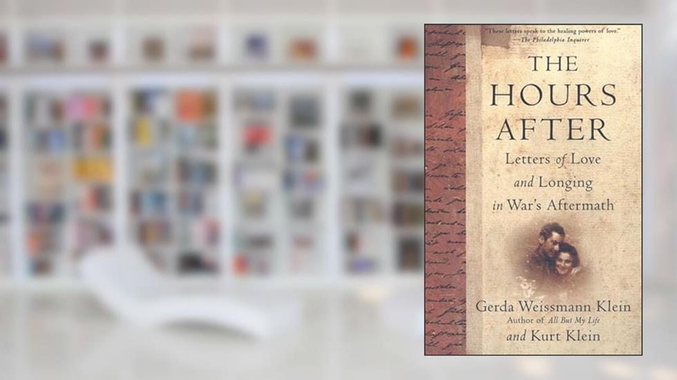 The Hours After: Letters of Love and Longing in War's Aftermath, written by Gerda Weissmann Klein; Kurt Klein