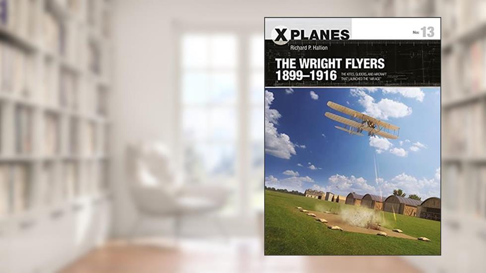 The Wright Flyers 1899-1916: The kites, gliders, and aircraft that launched the "Air Age" (X-Planes, 13), written by Richard P. Hallion