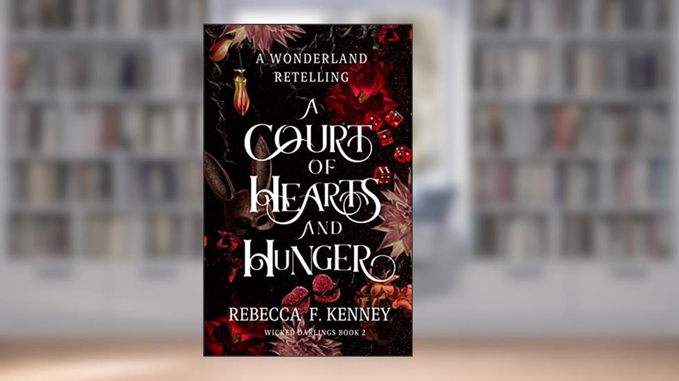 A Court of Hearts and Hunger: A Wonderland Retelling (Wicked Darlings Book 2), written by Rebecca F. Kenney