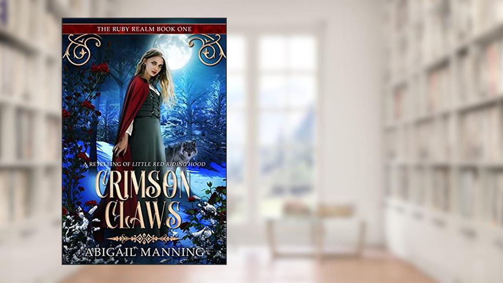 Crimson Claws: A Retelling of Little Red Riding Hood (The Ruby Realm Book 1), written by Abigail Manning