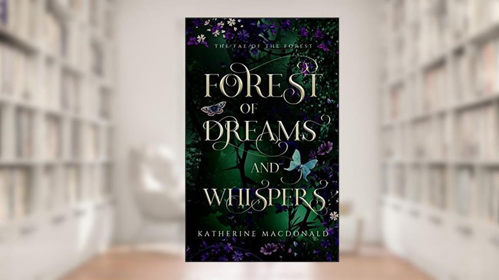 Forest of Dreams and Whispers: A Sleeping Beauty Retelling (The Fae of the Forest), written by Katherine Macdonald