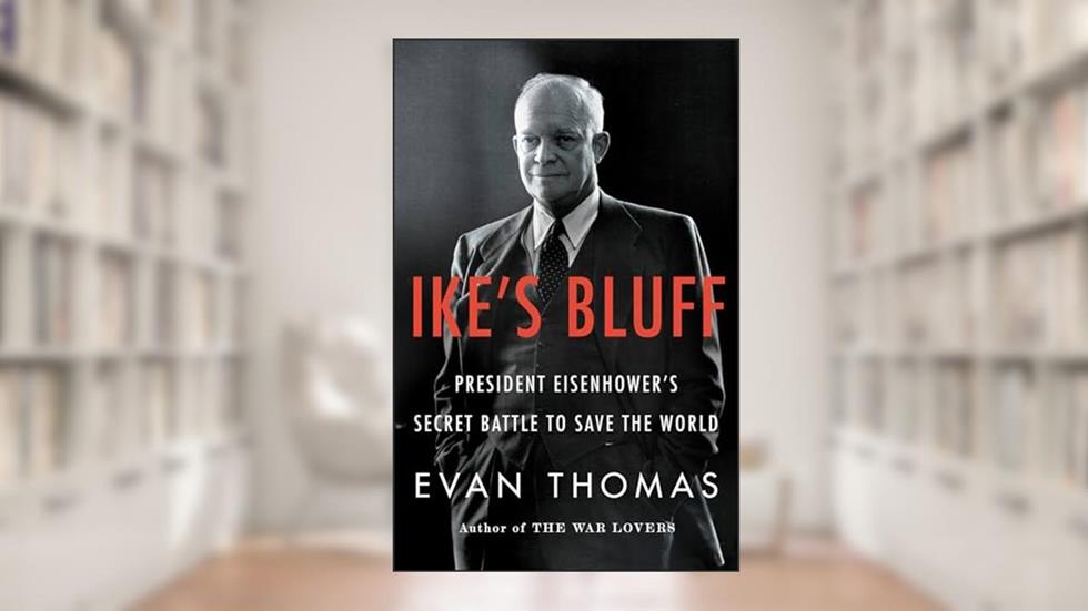 Ike's Bluff: President Eisenhower's Secret Battle to Save the World, written by Evan Thomas