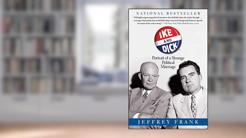 Ike and Dick: Portrait of a Strange Political Marriage, written by Jeffrey Frank