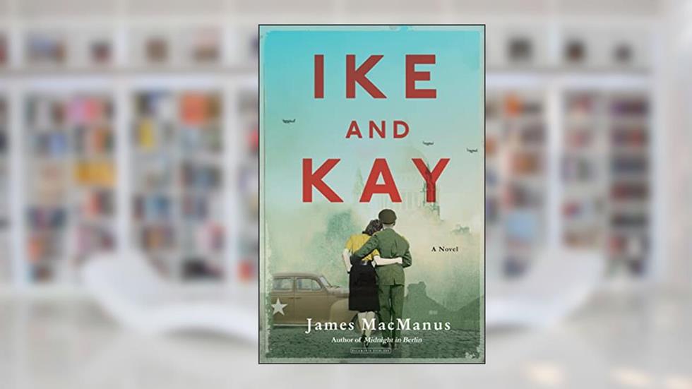 Ike and Kay: A Novel, written by James MacManus