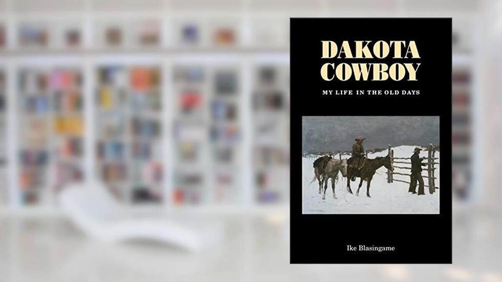 Dakota Cowboy: My Life in the Old Days (Bison Book S), written by Ike Blasingame