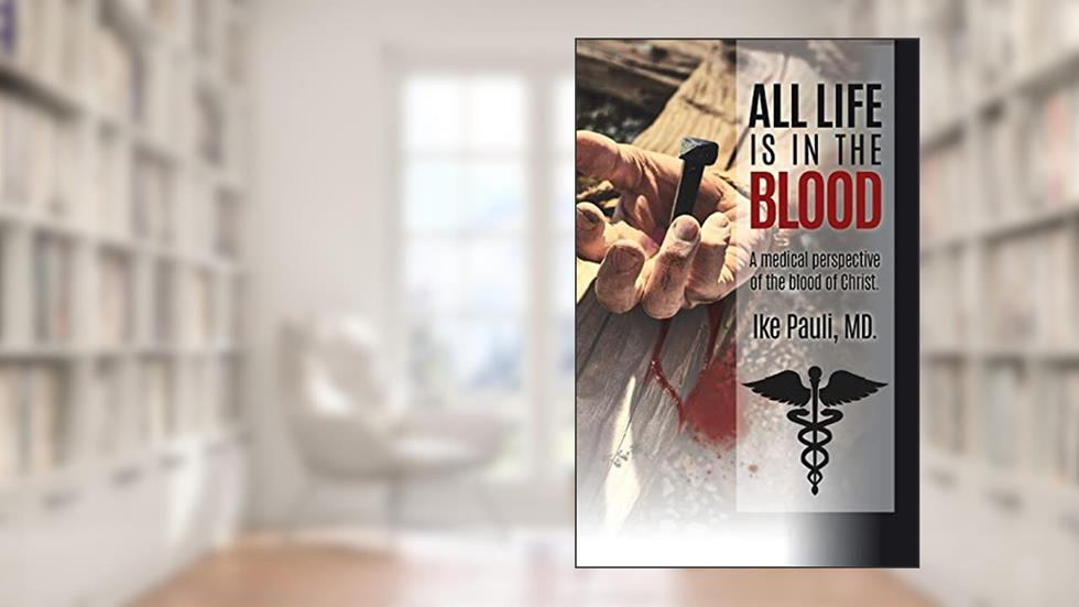 All Life Is In The Blood, written by Ike Pauli MD