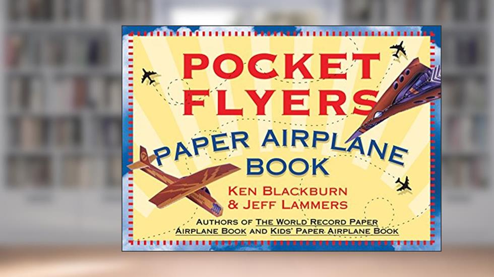 Pocket Flyers Paper Airplane Book, written by Ken Blackburn; Jeff Lammers