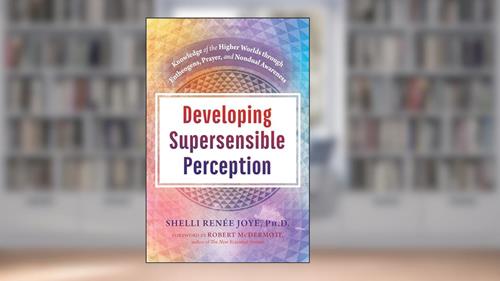 Cover from Developing Supersensible Perception: Knowledge of the Higher Worlds through Entheogens, Prayer, and Nondual Awareness, written by Shelli Renée Joye