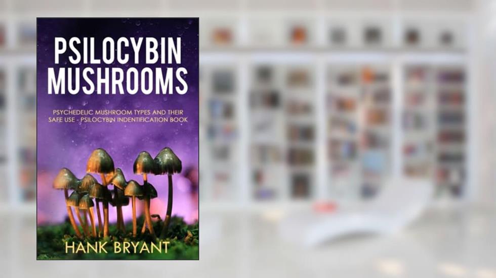 Psilocybin Mushrooms: Psychedelic Mushroom Types and Their Safe Use - Psilocybin Identification Book (Entheogens), written by Hank Bryant; Richard Bray