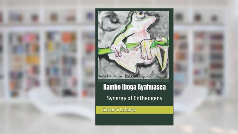 Kambo Iboga Ayahuasca: Synergy of Entheogens, written by Giovanni Lattanzi