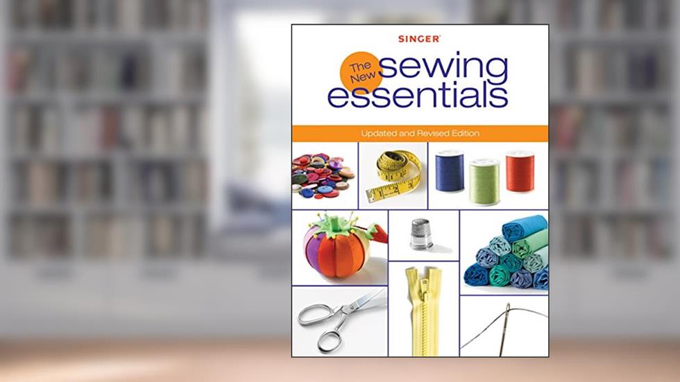 Singer New Sewing Essentials: Updated and Revised Edition, written by Editors of Creative Publishing international