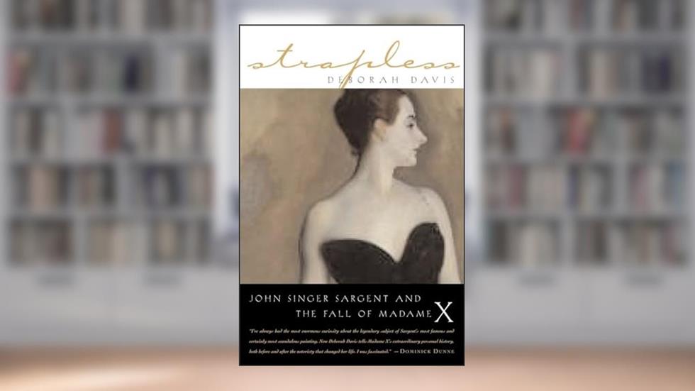 Strapless: John Singer Sargent and the Fall of Madame X, written by Deborah Davis