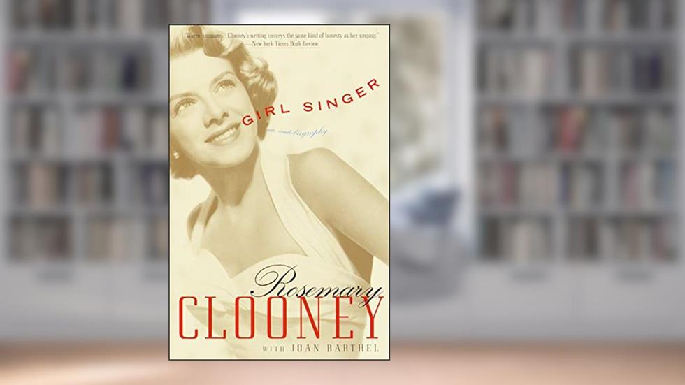 Girl Singer: A Memoir of the Girl Next Door, written by Rosemary Clooney; Joan Barthel