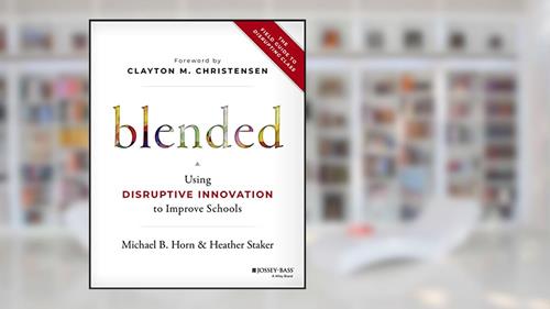 Cover from Blended: Using Disruptive Innovation to Improve Schools, written by Michael B. Horn; Heather Staker