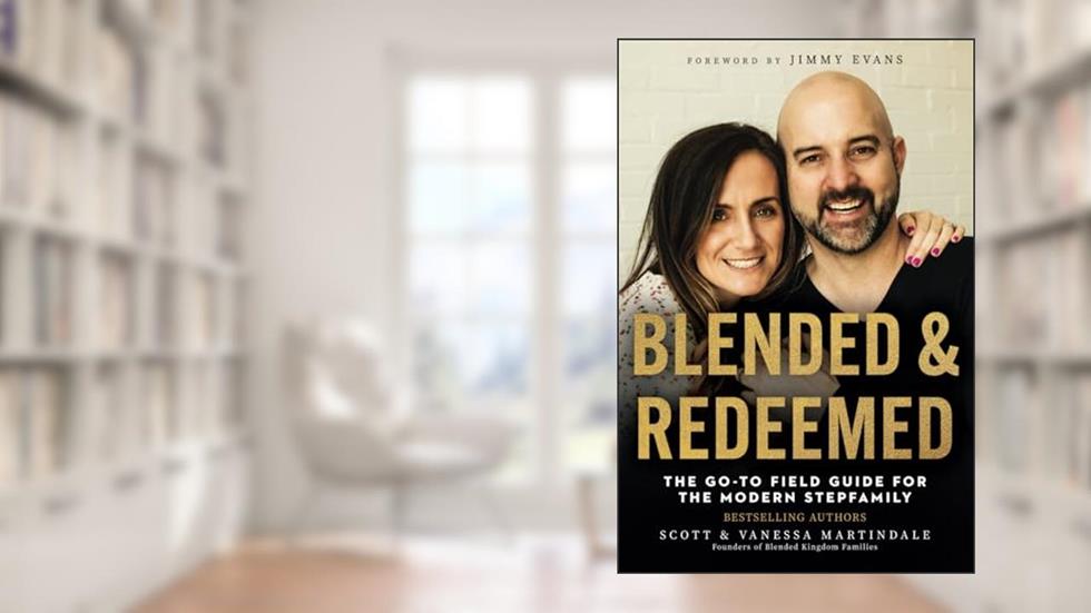 Blended and Redeemed: The Go-To Field Guide for the Modern Stepfamily, written by Scott Martindale; Vanessa Martindale
