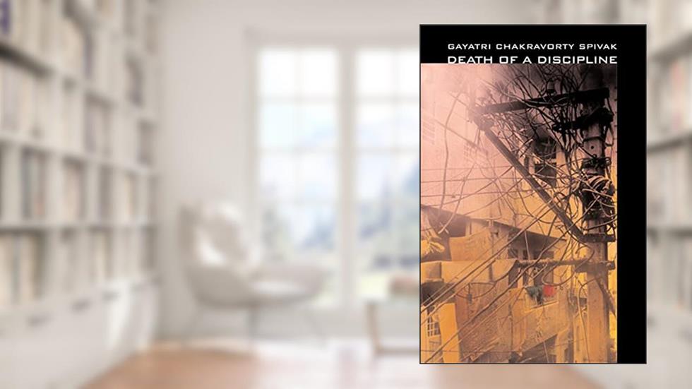 Death of a Discipline (The Wellek Library Lectures), written by Gayatri Chakravorty Spivak