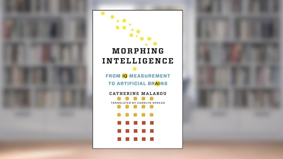 Morphing Intelligence: From IQ Measurement to Artificial Brains (The Wellek Library Lectures), written by Catherine Malabou