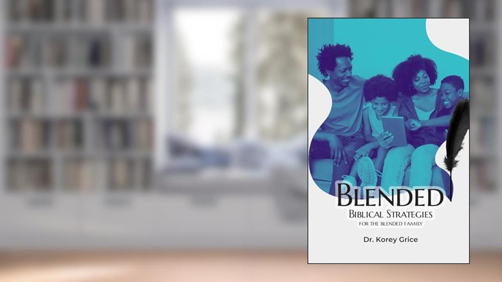 Blended: Biblical Strategies for the Blended Family, written by Korey Vincent Grice