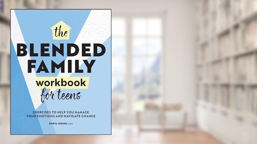 The Blended Family Workbook for Teens: Exercises to Help You Manage Your Emotions and Navigate Change, written by Sonya Jensen LMFT
