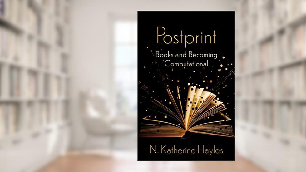 Postprint: Books and Becoming Computational (The Wellek Library Lectures), written by N. Katherine Hayles