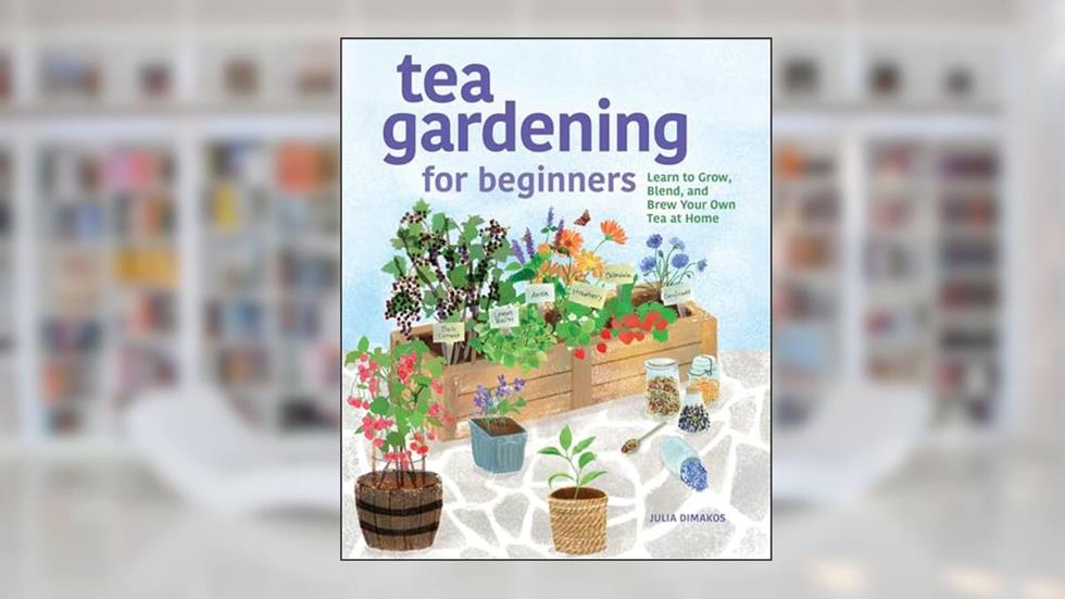 Tea Gardening for Beginners: Learn to Grow, Blend, and Brew Your Own Tea At Home, written by Julia Dimakos