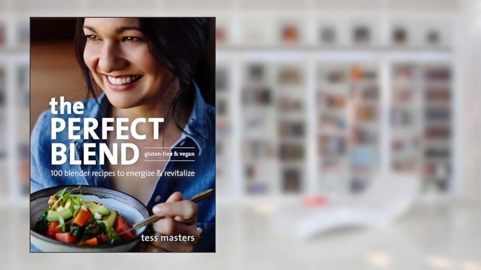 The Perfect Blend: 100 Blender Recipes to Energize and Revitalize, written by Tess Masters