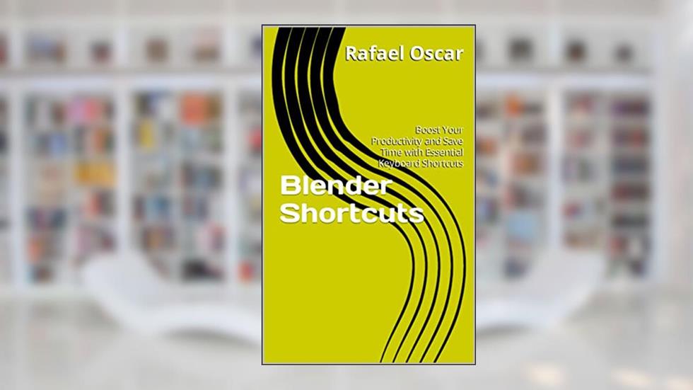 Blender Shortcuts: Boost Your Productivity and Save Time with Essential Keyboard Shortcuts, written by Rafael Oscar