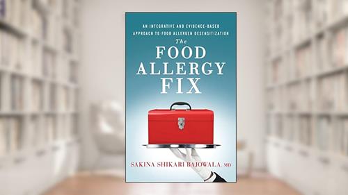 Cover from The Food Allergy Fix: An Integrative and Evidence-Based Approach to Food Allergen Desensitization, written by Sakina Shikari Bajowala MD
