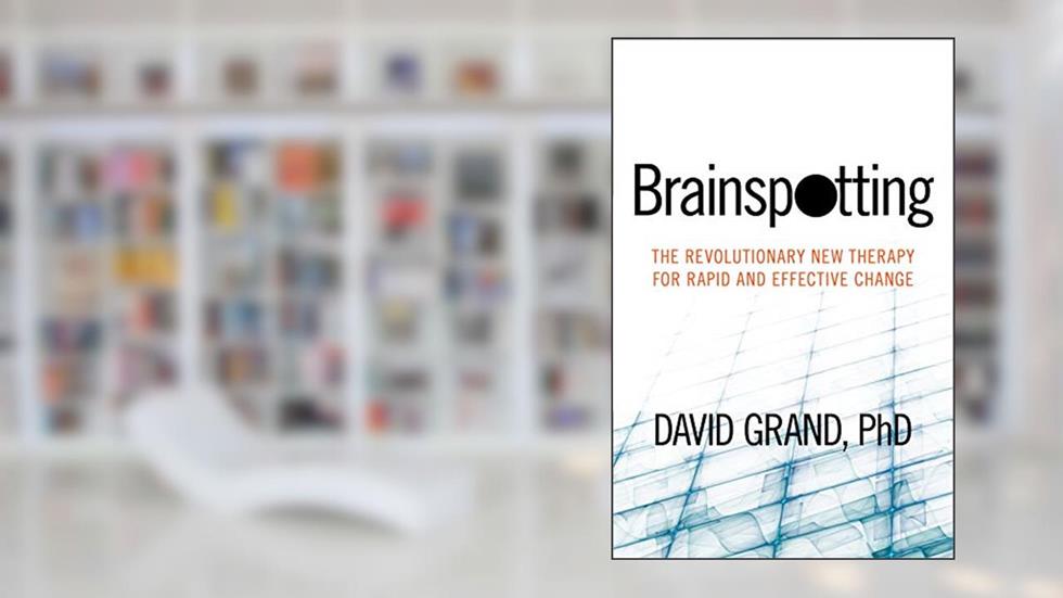 Brainspotting: The Revolutionary New Therapy for Rapid and Effective Change, written by David Grand Ph.D.