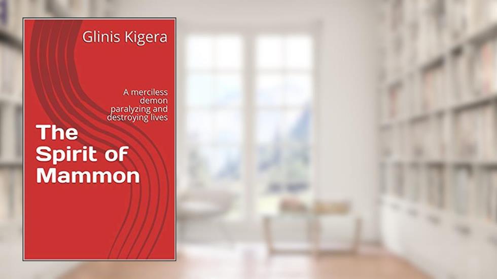 The Spirit of Mammon: A merciless demon paralyzing and destroying lives, written by Glinis Kigera