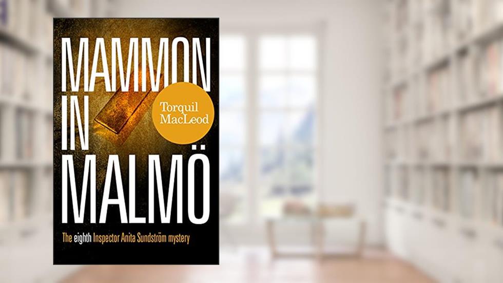 Mammon In Malmö: The Eighth Inspector Anita Sundström Mystery (The Malmö Mysteries Book 8), written by Torquil MacLeod
