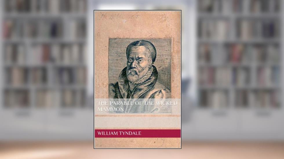 The Parable of the Wicked Mammon, written by William Tyndale