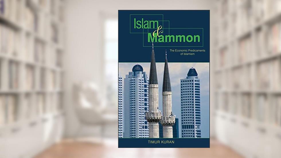 Islam and Mammon: The Economic Predicaments of Islamism, written by Timur Kuran
