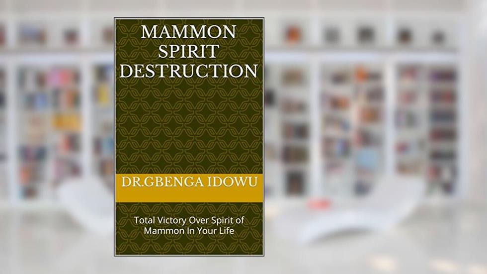 Mammon Spirit Destruction : Total Victory Over Spirit of Mammon In Your Life, written by Dr.Gbenga Idowu