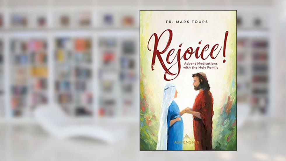 Rejoice! Advent Meditations with the Holy Family, written by Fr. Mark Toups