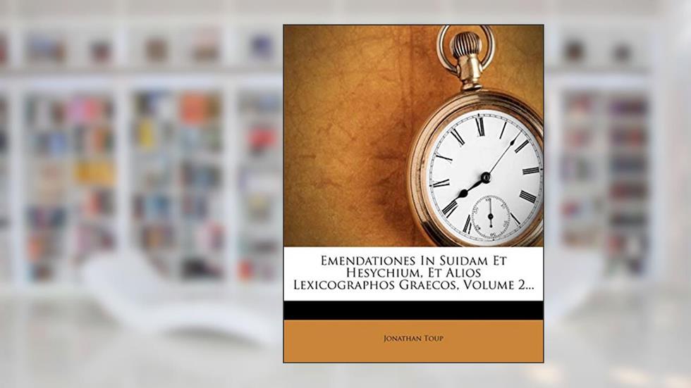 Emendationes In Suidam Et Hesychium, Et Alios Lexicographos Graecos, Volume 2..., written by Jonathan Toup
