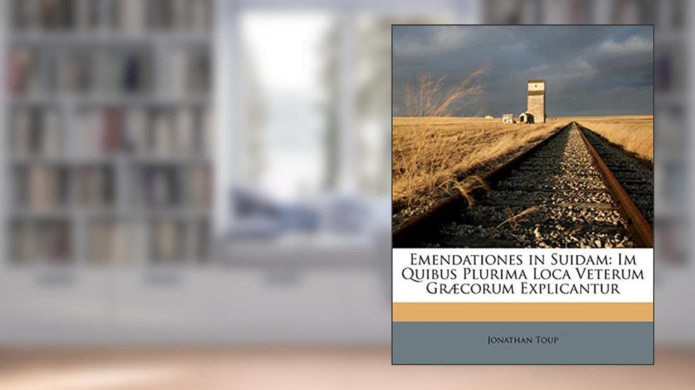 Emendationes in Suidam: Im Quibus Plurima Loca Veterum Græcorum Explicantur (Latin Edition), written by Jonathan Toup