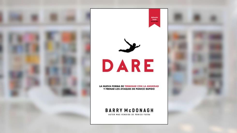 DARE: La Nueva Manera de Acabar con la Ansiedad y Detener los Ataques de Pánico, written by Barry McDonagh