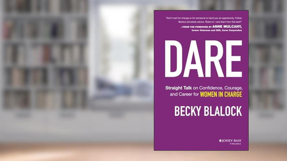 Dare: Straight Talk on Confidence, Courage, and Career for Women in Charge, written by Becky Blalock