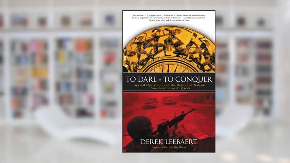 To Dare and to Conquer: Special Operations and the Destiny of Nations, from Achilles to Al Qaeda, written by Derek Leebaert