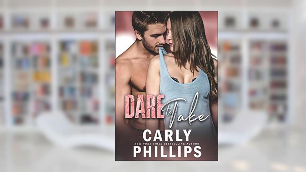 Dare to Take (Dare to Love Book 6), written by Carly Phillips