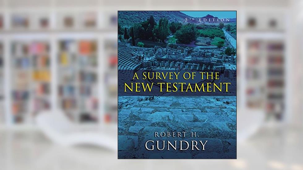 A Survey of the New Testament: 5th Edition, written by Robert H. Gundry