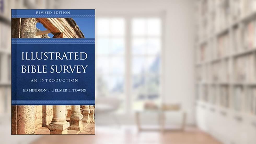 Illustrated Bible Survey: An Introduction, written by Ed Hindson; Elmer L. Towns