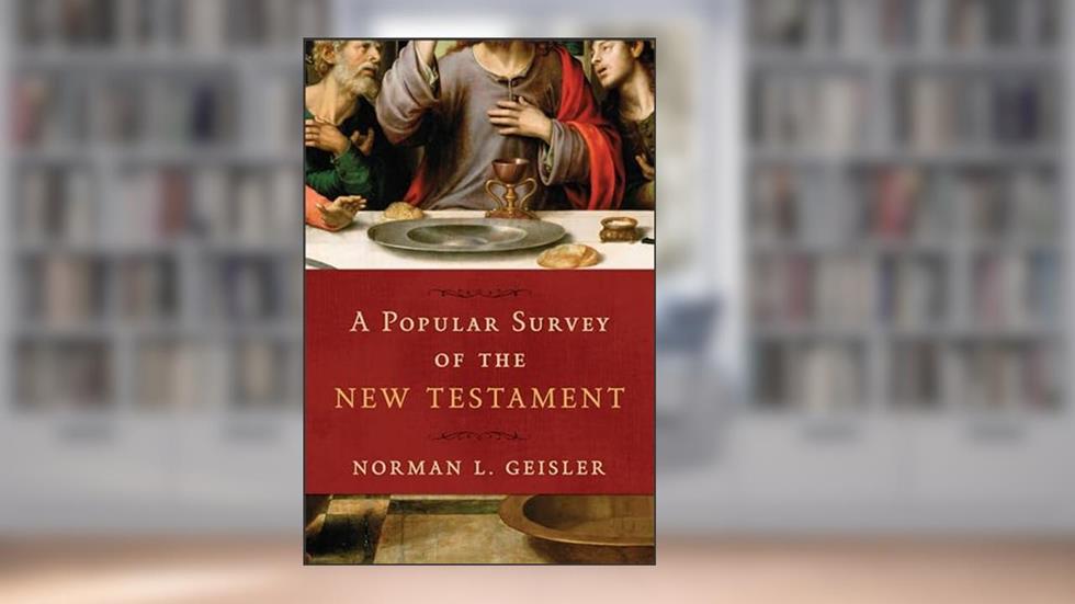 A Popular Survey of the New Testament, written by Norman L. Geisler