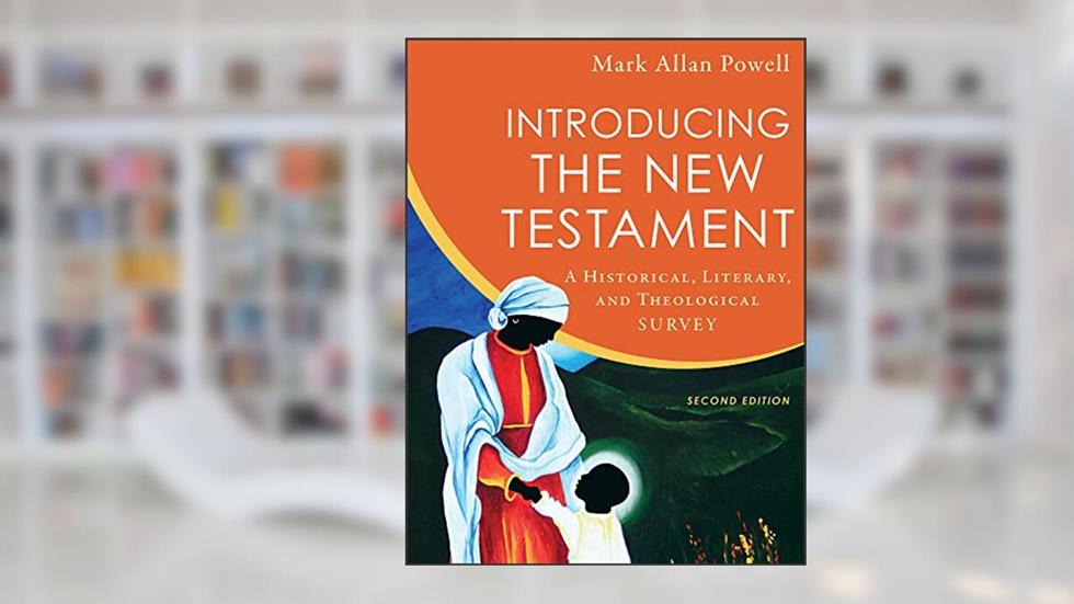 Introducing the New Testament: A Historical, Literary, and Theological Survey, written by Mark Allan Powell