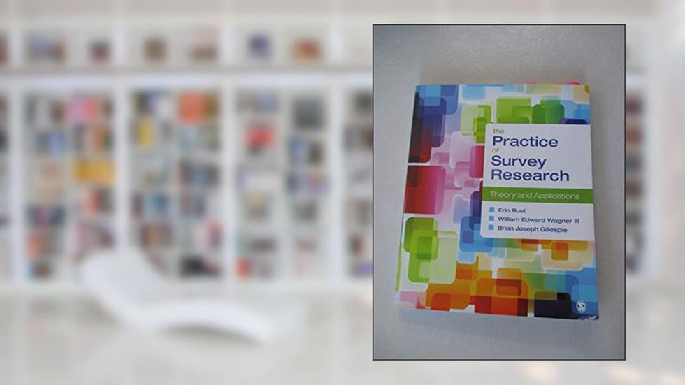 The Practice of Survey Research: Theory and Applications, written by Brian Joseph Gillespie; Erin Ruel; William E. Wagner