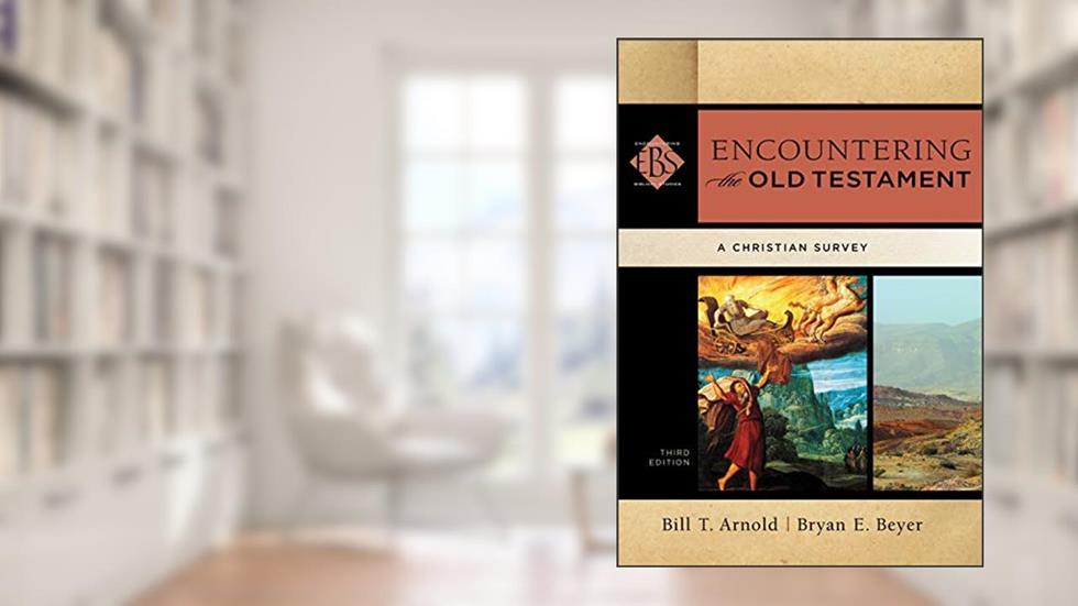 Encountering the Old Testament: A Christian Survey (Encountering Biblical Studies), written by Bill T. Arnold; Bryan E. Beyer