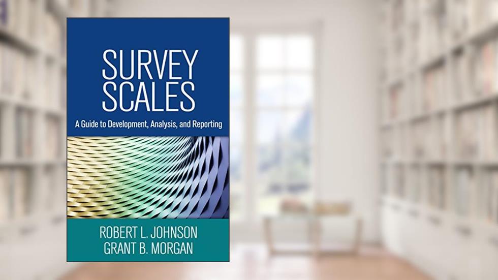 Survey Scales: A Guide to Development, Analysis, and Reporting, written by Robert L. Johnson; Grant B. Morgan